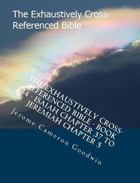 portada The Exhaustively Cross-Referenced Bible - Book 14 - Isaiah Chapter 37 To Jeremiah Chapter 5: The Exhaustively Cross-Referenced Bible Series (en Inglés)