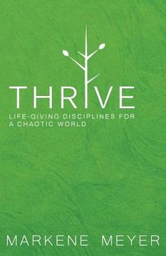 portada Thrive: Life-Giving Disciplines for a Chaotic World (en Inglés)