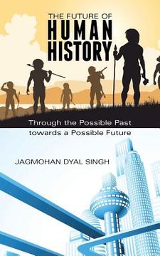 portada The Future of Human History: Through the Possible Past Towards a Possible Future (en Inglés)