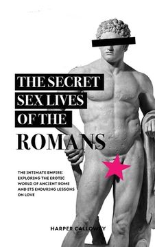 portada The Secret Sex Lives of the Romans: Exploring the Erotic World of Ancient Rome and Its Enduring Lessons on Love (en Inglés)