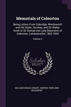 portada Memorials of Coleorton: Being Letters From Coleridge, Wordsworth and His Sister, Southey, and Sir Walter Scott to Sir George and Lady Beaumont (en Inglés)