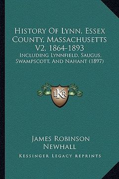 portada history of lynn, essex county, massachusetts v2, 1864-1893: including lynnfield, saugus, swampscott, and nahant (1897) (en Inglés)