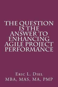portada the question is the answer to enhancing agile project performance (en Inglés)