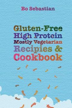 portada Gluten-Free, High Protein, Mostly Vegetarian Recipes & Cookbook: Simple, Tasty Meals, 30 Minutes or Less (en Inglés)