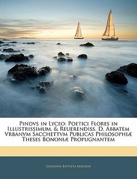 portada Pindvs in Lyceo: Poetici Flores in Illustrissimum, & Reuerendiss. D. Abbatem Vrbanvm Sacchettvm Publicas Philosophiæ Theses Bononiæ Pro (en Latin)