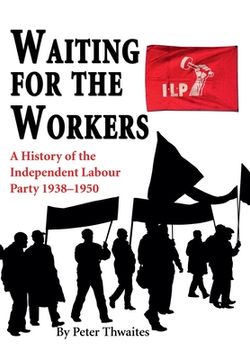 portada Waiting for the Workers: A History of the Independent Labour Party 1938-1950 (en Inglés)