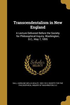 portada Transcendentalism in New England: A Lecture Delivered Before the Society for Philosophical Inquiry, Washington, D.C., May 7, 1895 (en Inglés)