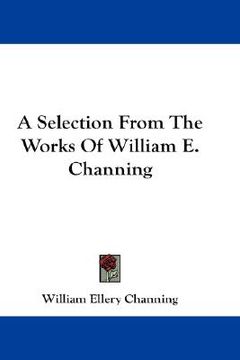 portada a selection from the works of william e. channing (en Inglés)