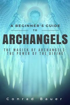 portada A Beginner's Guide to Archangels: The Magick of Archangels: the Power of the Divine (en Inglés)
