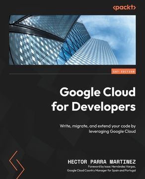 portada Google Cloud for Developers: Write, migrate, and extend your code by leveraging Google Cloud