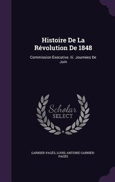 portada Histoire De La Révolution De 1848: Commission Éxecutive. Iii. Journées De Juin