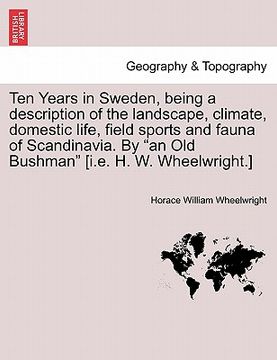 portada ten years in sweden, being a description of the landscape, climate, domestic life, field sports and fauna of scandinavia. by "an old bushman" [i.e. h. (en Inglés)