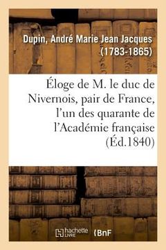 portada Éloge de M. Le Duc de Nivernois, Pair de France, l'Un Des Quarante de l'Académie Française (in French)