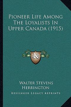 portada pioneer life among the loyalists in upper canada (1915) (in English)
