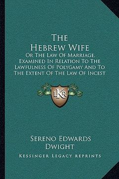 portada the hebrew wife: or the law of marriage, examined in relation to the lawfulness of polygamy and to the extent of the law of incest (183 (en Inglés)