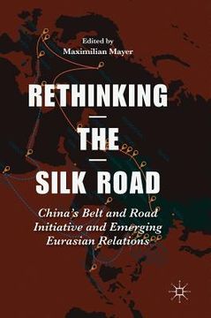 portada Rethinking the Silk Road: China's Belt and Road Initiative and Emerging Eurasian Relations (en Inglés)