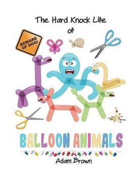 portada The Hard Knock Life of Balloon Animals (en Inglés)
