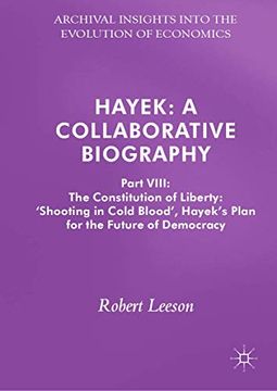portada Hayek: A Collaborative Biography: Part Viii: The Constitution of Liberty: ‘Shooting in Cold Blood’, Hayek’S Plan for the Future of Democracy (Archival Insights Into the Evolution of Economics) (en Inglés)