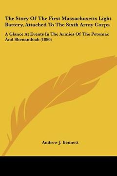 portada the story of the first massachusetts light battery, attached to the sixth army corps: a glance at events in the armies of the potomac and shenandoah (