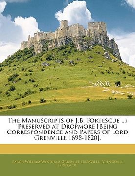 portada the manuscripts of j.b. fortescue ...: preserved at dropmore [being correspondence and papers of lord grenville 1698-1820].