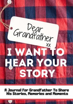 portada Dear Grandfather. I Want To Hear Your Story: A Guided Memory Journal to Share The Stories, Memories and Moments That Have Shaped Grandfather's Life 7 (en Inglés)
