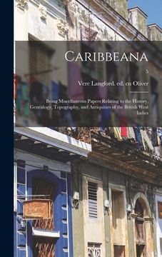 portada Caribbeana: Being Miscellaneous Papers Relating to the History, Genealogy, Topography, and Antiquities of the British West Indies; (in English)