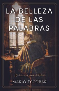 portada La Belleza de Las Palabras: La Historia de Juan de Valdés Y El Brillo de Su Prosa Ante La Oscuridad de la Inquisición (in Spanish)