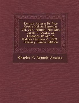 portada Romuli Amasei de Pace Oratio Habita Bononiae Cal. Jan. MDXXX. NEC Non Caroli V. Oratio Ad Hispanos de Suo in Italiam Discessu A. 1529 - Primary Source (en Latin)