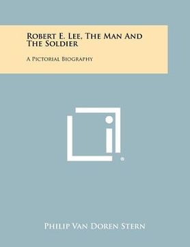 portada robert e. lee, the man and the soldier: a pictorial biography (en Inglés)