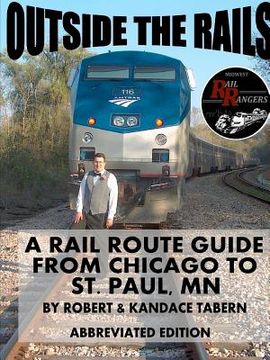 portada Outside the Rails: A Rail Route Guide from Chicago to St. Paul, MN (ABBREVIATED EDITION) (en Inglés)