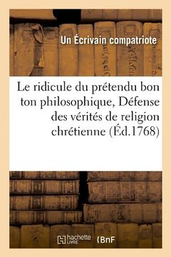 portada Le Ridicule Du Pretendu Bon Ton Philosophique, Defense Des Verites de Religion Chretienne (Ed.1768) (Philosophie) (French Edition)