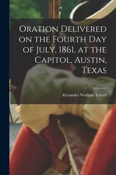 portada Oration Delivered on the Fourth Day of July, 1861, at the Capitol, Austin, Texas (in English)