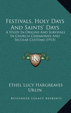 portada festivals, holy days and saints' days: a study in origins and survivals in church ceremonies and secular customs (1915)