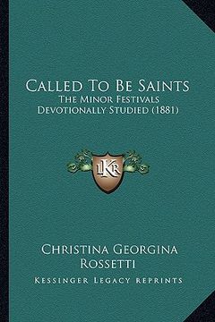 portada called to be saints: the minor festivals devotionally studied (1881) (in English)
