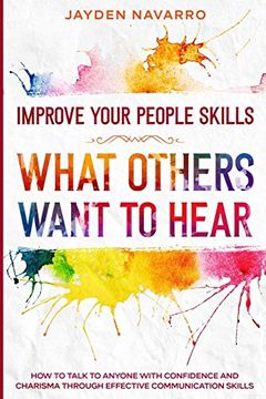 portada Improve Your People Skills: What Others Want to Hear - how to Talk to Anyone With Confidence and Charisma Through Effective Communication Skills (en Inglés)