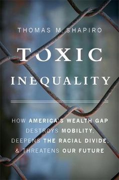 portada Toxic Inequality: How America’s Wealth Gap Destroys Mobility, Deepens the Racial Divide, and Threatens Our Future