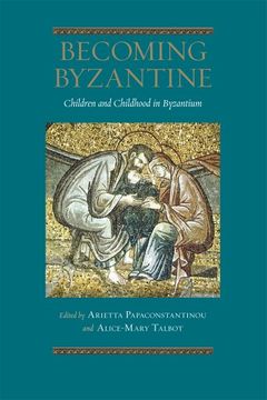 portada Becoming Byzantine: Children and Childhood in Byzantium (Dumbarton Oaks Byzantine Symposia and Colloquia) (in English)