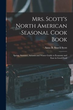 portada Mrs. Scott's North American Seasonal Cook Book: Spring, Summer, Autumn and Winter Guide to Economy and Ease in Good Food (en Inglés)