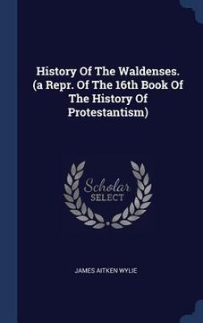 portada History Of The Waldenses. (a Repr. Of The 16th Book Of The History Of Protestantism)