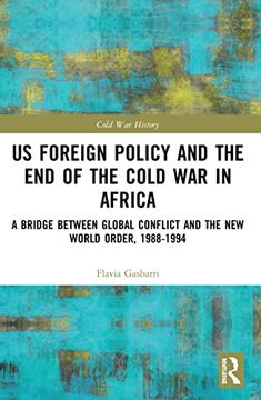 portada Us Foreign Policy and the end of the Cold war in Africa: A Bridge Between Global Conflict and the new World Order, 1988-1994 (Cold war History) (en Inglés)