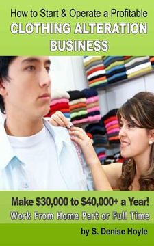 portada How To Start & Operate A Profitable Clothing Alteration Business: Make $30,000 to $40,000 a Year Working From Home (en Inglés)