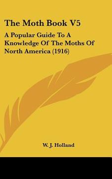 portada the moth book v5: a popular guide to a knowledge of the moths of north america (1916) (in English)
