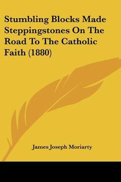 portada stumbling blocks made steppingstones on the road to the catholic faith (1880) (in English)