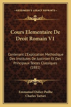 portada Cours Elementaire De Droit Romain V1: Contenant L'Explication Methodique Des Institutes De Justinien Et Des Principaux Textes Classiques (1881) (en Francés)