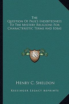 portada the question of paul's indebtedness to the mystery religions for characteristic terms and ideas (en Inglés)