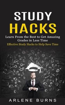 portada Study Hacks: Effective Study Hacks to Help Save Time (Learn From the Best to Get Amazing Grades in Less Time) (in English)