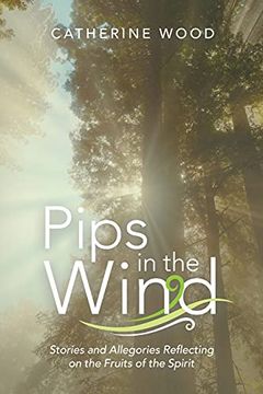 portada Pips in the Wind: Stories and Allegories Reflecting on the Fruits of the Spirit (en Inglés)