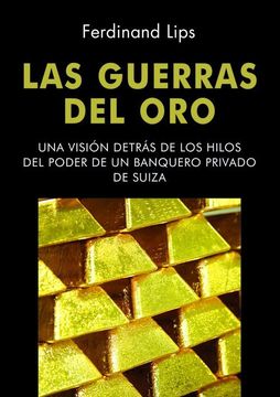 portada Las Guerras del Oro: Una Visión Detrás de los Hilos del Poder de un Banquero Privado de Suiza (Dinero, Banca y Finanzas) (in Spanish)