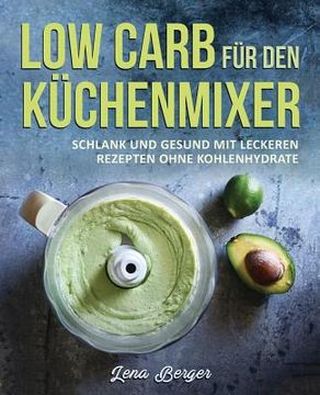portada Low Carb für den Küchenmixer: Schlank und gesund mit leckeren Rezepten ohne Kohlenhydrate (en Alemán)