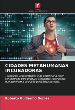 portada Cidades Metahumanas Incubadoras: Tecnologia Arquitectónica e de Engenharia Hiper-Concentrada Para Produzir Ambientes Controlados que Aceleram a Evolução Psicofísica Humana.